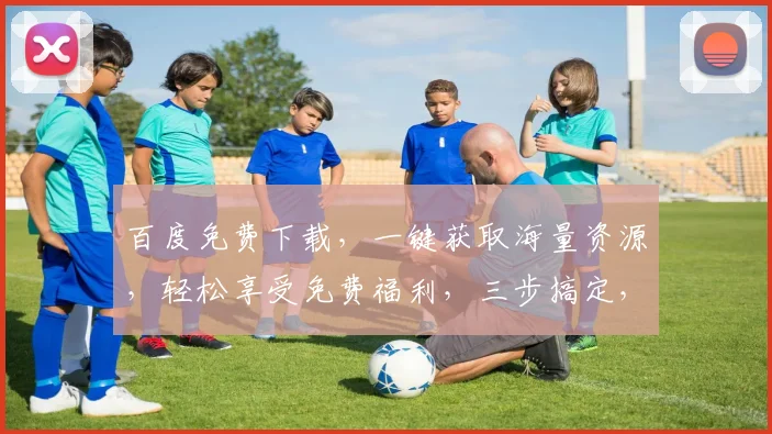 百度免费下载，一键获取海量资源，轻松享受免费福利，三步搞定，不容错过，快来体验