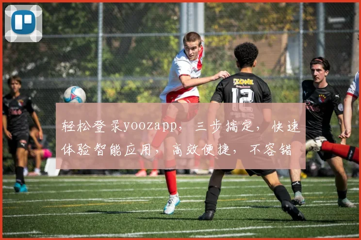 轻松登录yoozapp，三步搞定，快速体验智能应用，高效便捷，不容错过，快来加入我们